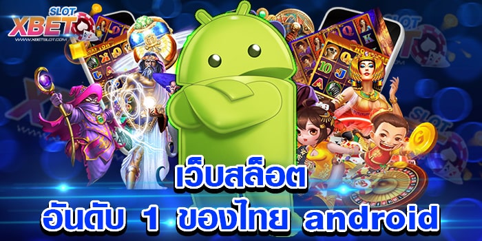 เว็บสล็อต อันดับ 1 ของไทย android แหล่งรวมเกมสล็อต เล่นง่าย ได้เงินจริง
